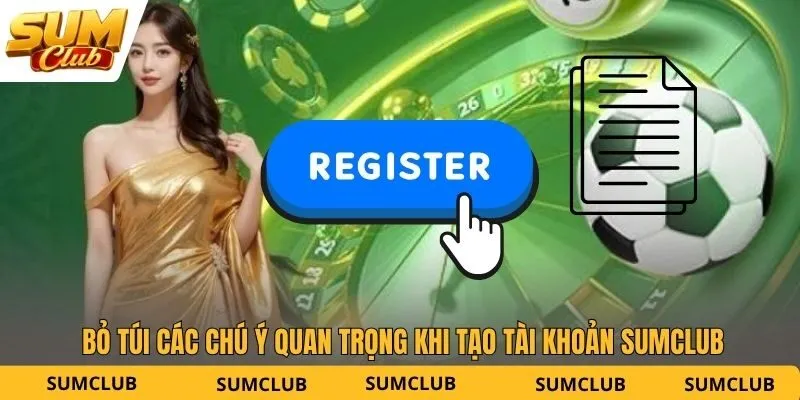 Bỏ túi các chú ý quan trọng khi tạo tài khoản SUMCLUB