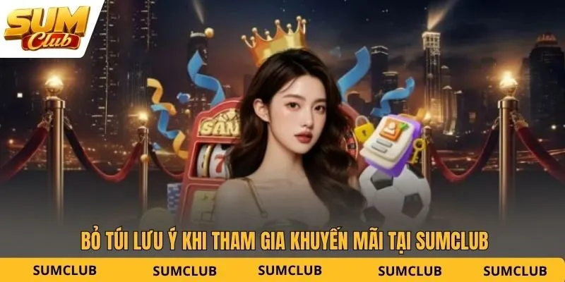 Bỏ túi lưu ý khi tham gia khuyến mãi tại SUMCLUB