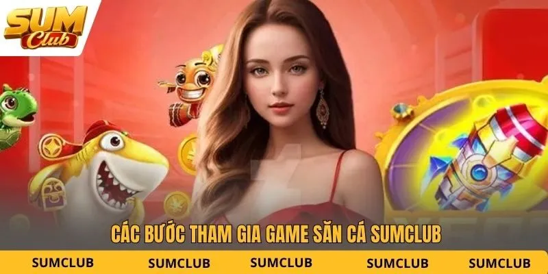 Các bước tham gia game săn cá SUMCLUB