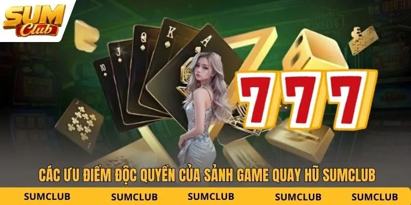 Các ưu điểm độc quyền của sảnh game quay hũ SUMCLUB