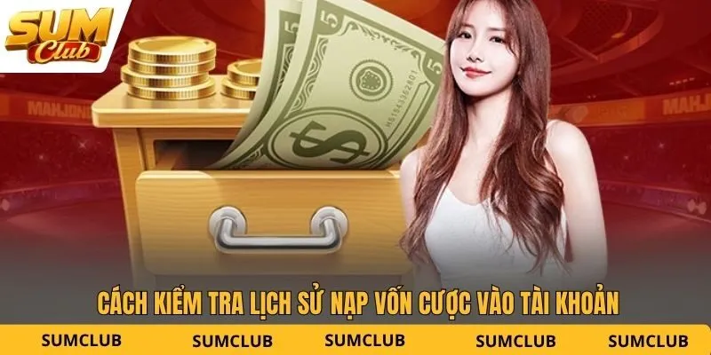 Cách kiểm tra lịch sử nạp vốn cược vào tài khoản