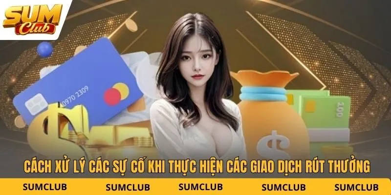 Cách xử lý các sự cố khi thực hiện các giao dịch rút thưởng