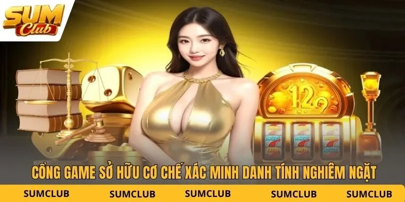 Cổng game sở hữu cơ chế xác minh danh tính nghiêm ngặt
