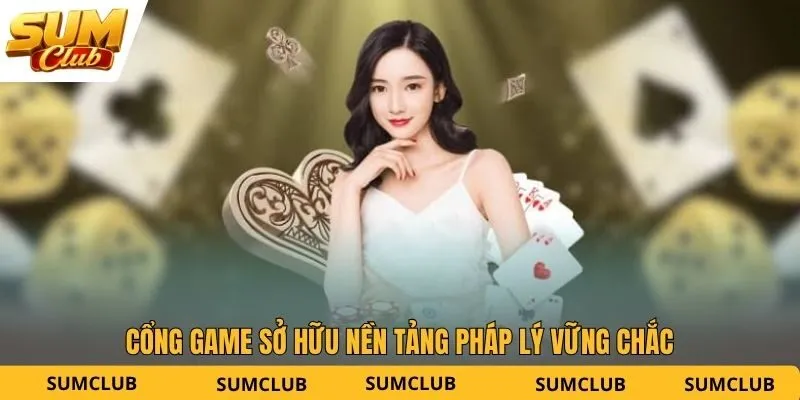 Cổng game sở hữu nền tảng pháp lý vững chắc