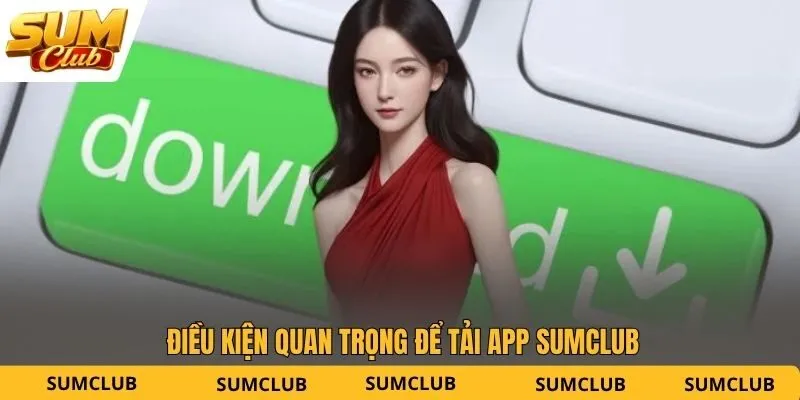 Điều kiện quan trọng để tải app SUMCLUB