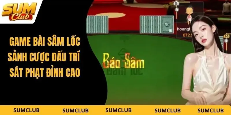 Game Bài Sâm Lốc – Sảnh Cược Đấu Trí Sát Phạt Đỉnh Cao