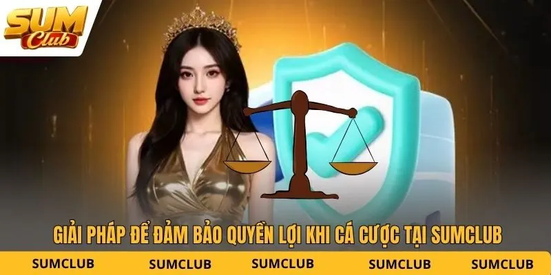 Giải pháp để đảm bảo quyền lợi khi cá cược tại SUMCLUB