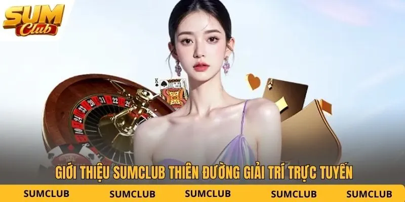 Giới thiệu SUMCLUB thiên đường giải trí trực tuyến