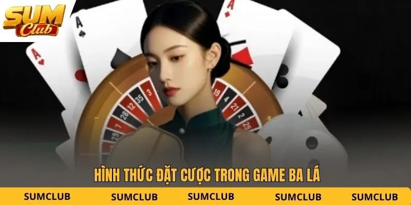 Hình thức đặt cược trong game ba láHình thức đặt cược trong game ba lá