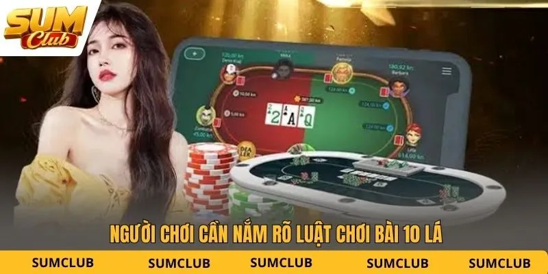 Người chơi cần nắm rõ luật chơi bài 10 lá