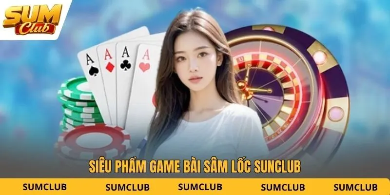 Siêu phẩm game bài Sâm Lốc SUNCLUB 