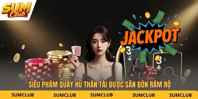 Siêu phẩm quay hũ Thần Tài được săn đón rầm rộ