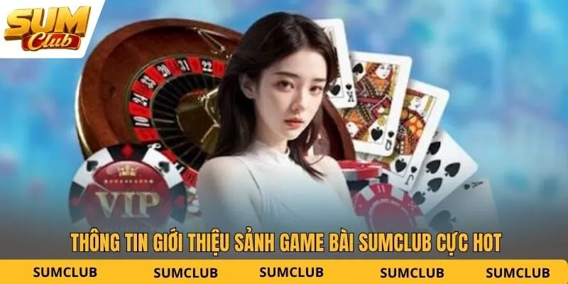 Thông tin giới thiệu sảnh game bài SUMCLUB cực hot
