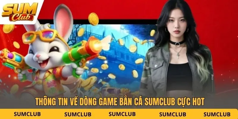 Thông tin về dòng game bắn cá SUMCLUB cực hot