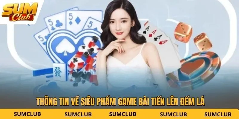 Thông tin về siêu phẩm game bài Tiến Lên Đếm Lá