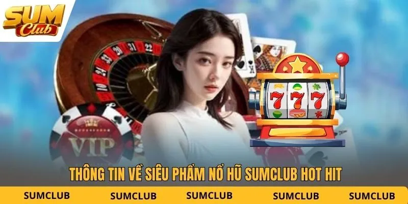 Thông tin về siêu phẩm nổ hũ SUMCLUB hot hit