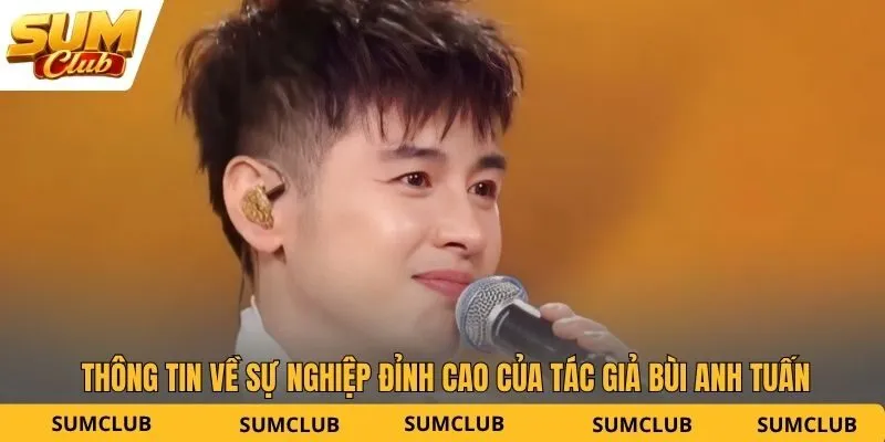 Thông tin về sự nghiệp đỉnh cao của tác giả Bùi Anh Tuấn