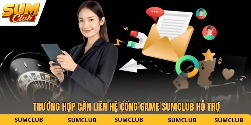 Trường hợp cần liên hệ cổng game SUMCLUB hỗ trợ