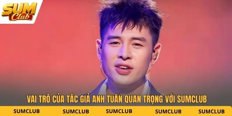 Vai trò của tác giả Anh Tuấn quan trọng với SUMCLUB